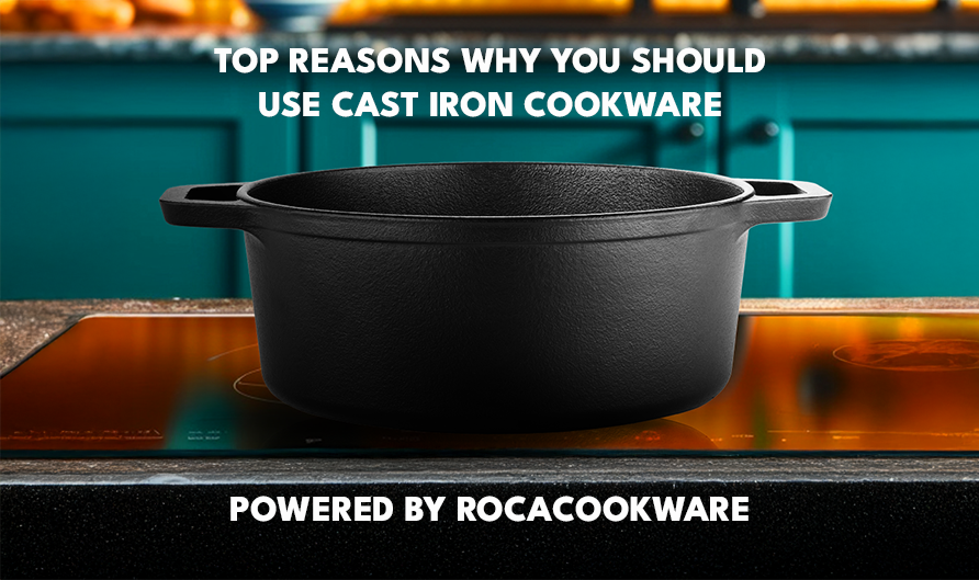Top Reasons Why You Should Use Cast Iron Cookware – Powered by RocaCookware